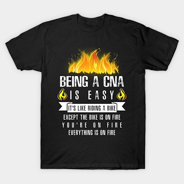 Being a CNA Is Easy (Everything Is On Fire) T-Shirt by helloshirts